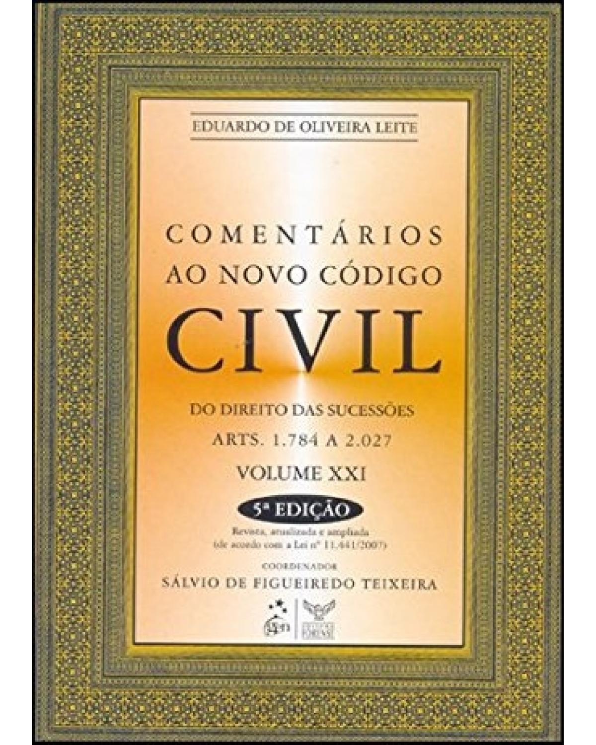 Comentários ao novo código civil - Volume 21: Do direito das sucessões - Arts. 1.784 a 2.027 - 5ª Edição | 2009