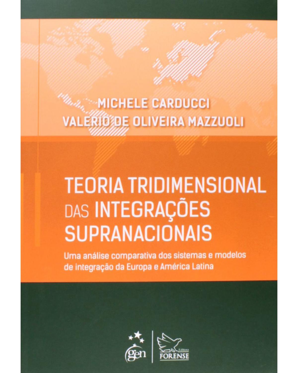 Teoria tridimensional das integrações supranacionais - Uma análise comparativa dos sistemas e modelos de integração da Europa e América Latina - 1ª Edição | 2014