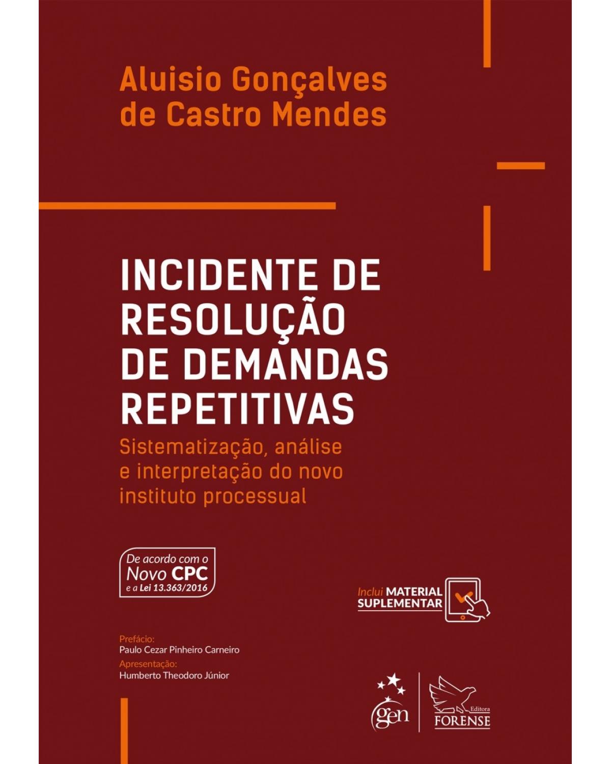 Incidente de Resolução de Demandas Repetitivas - 1ª Edição 2017 - Sistematização, análise e interpretação do novo instituto processual - 1ª Edição | 2017