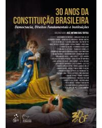 30 anos da Constituição brasileira - democracia, direitos fundamentais e instituições - 1ª Edição | 2018