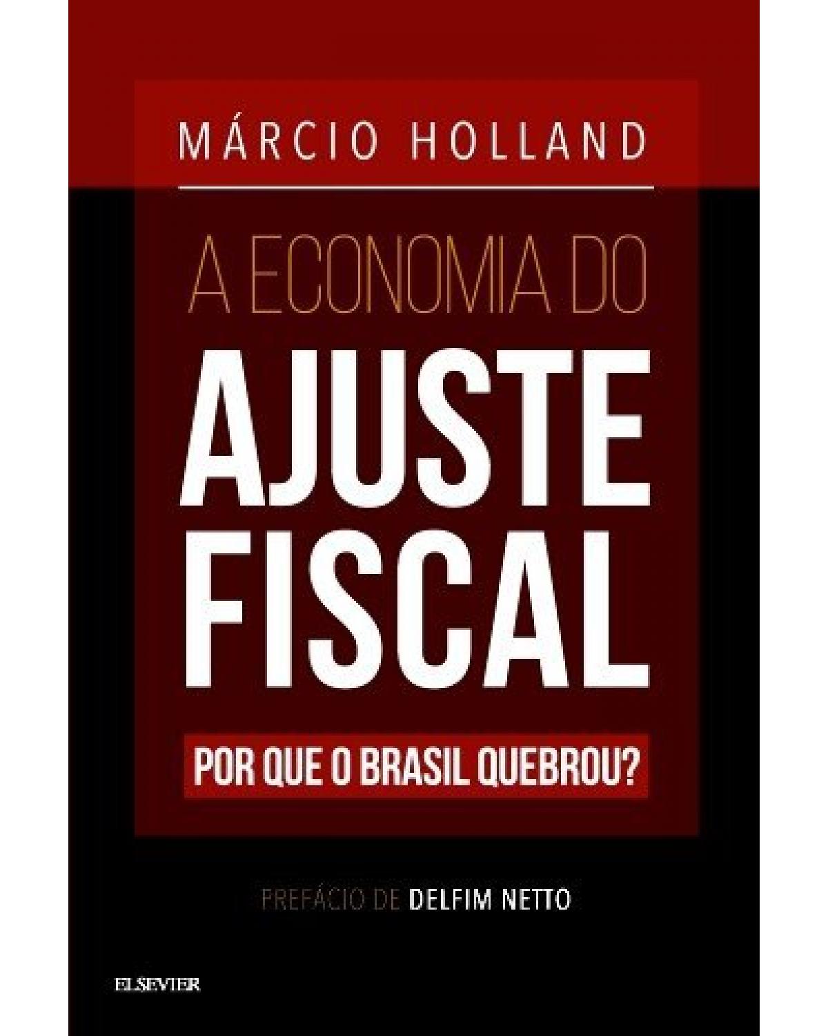 A economia do ajuste fiscal - por que o Brasil quebrou? - 1ª Edição | 2016