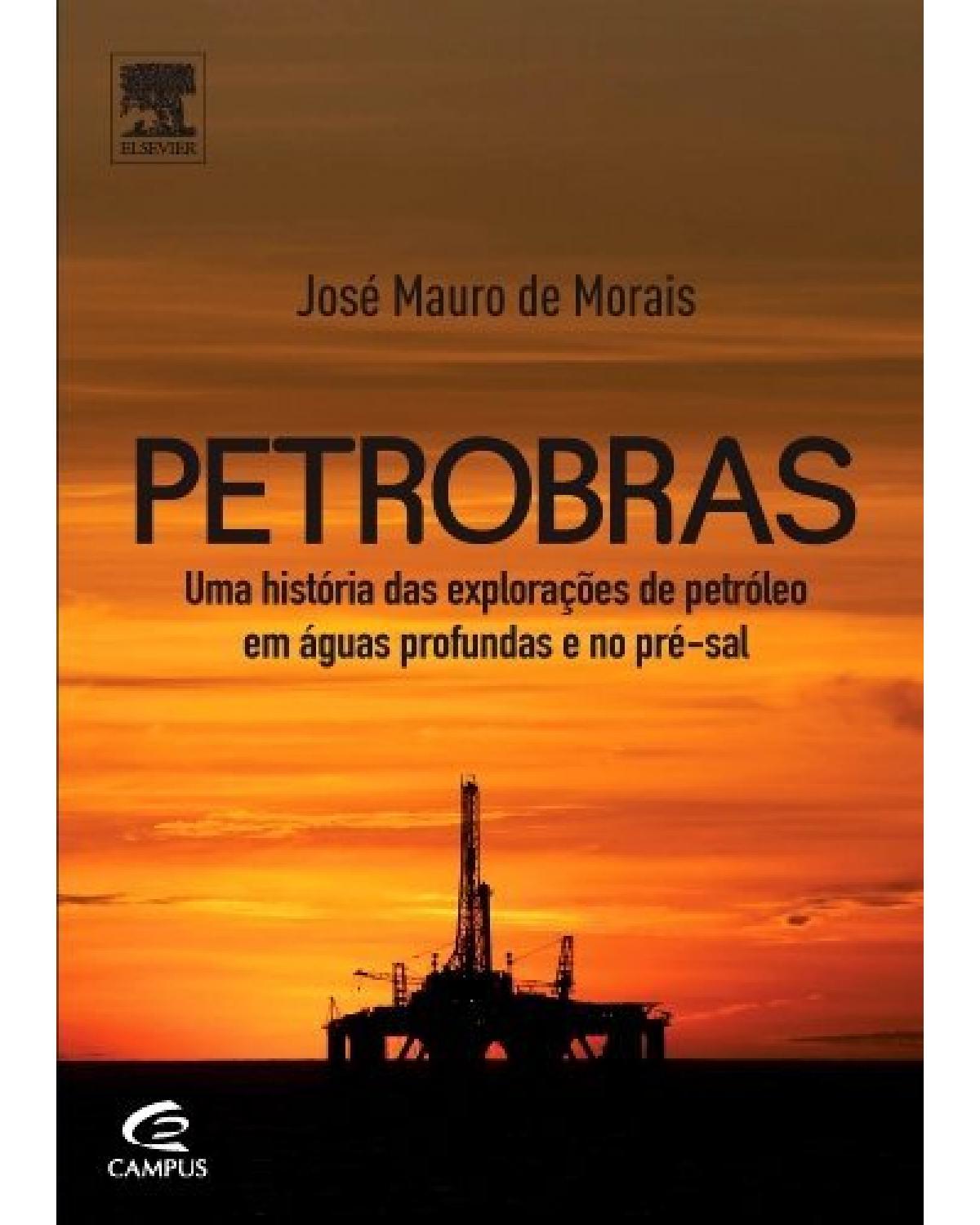 Petrobras - uma história das explorações de petróleo em águas profundas e no pré-sal - 1ª Edição | 2014
