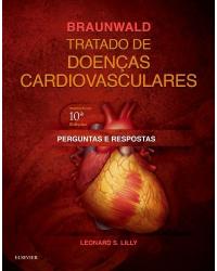 Braunwald - Tratado de doenças cardiovasculares - perguntas e respostas - 10ª Edição | 2017