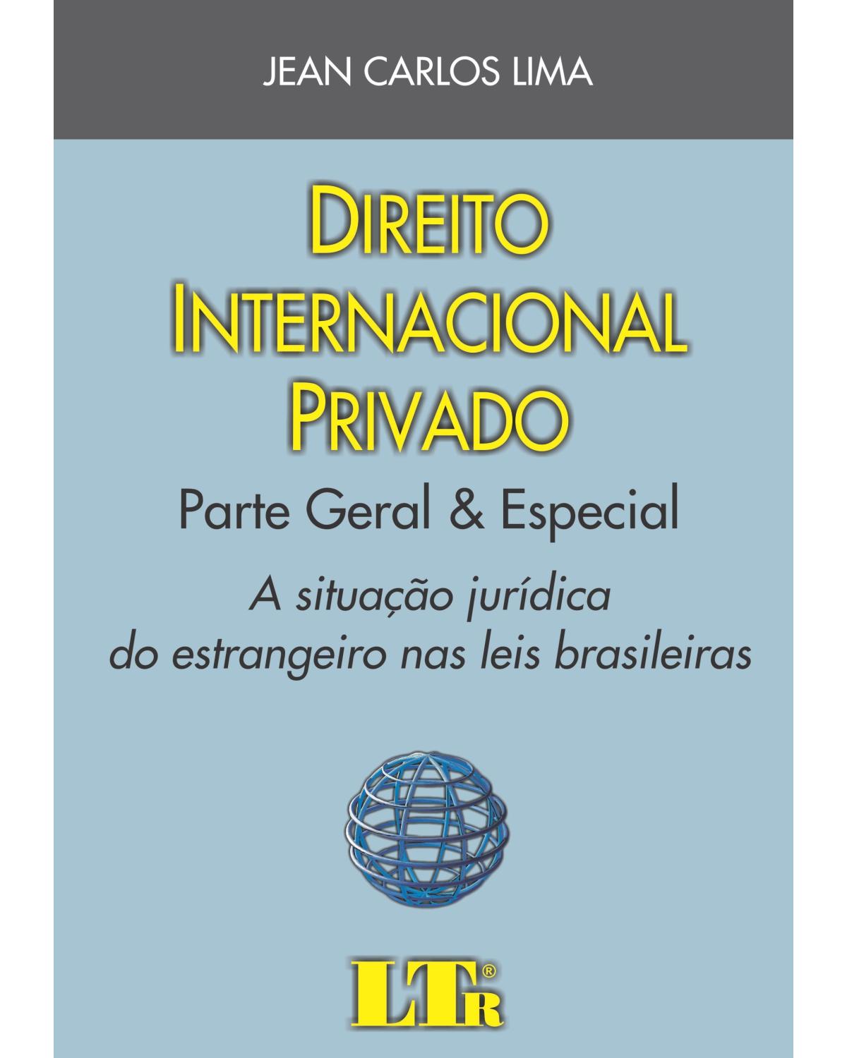 Direito internacional privado - Parte geral e especial: a situação jurídica do estrangeiro nas leis brasileiras - 1ª Edição