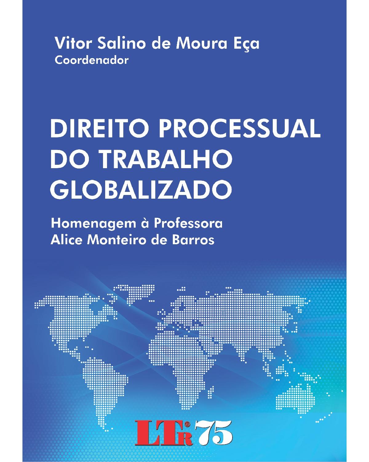 Direito processual do trabalho globalizado: Homenagem à professora Alice Monteiro de Barros - 1ª Edição