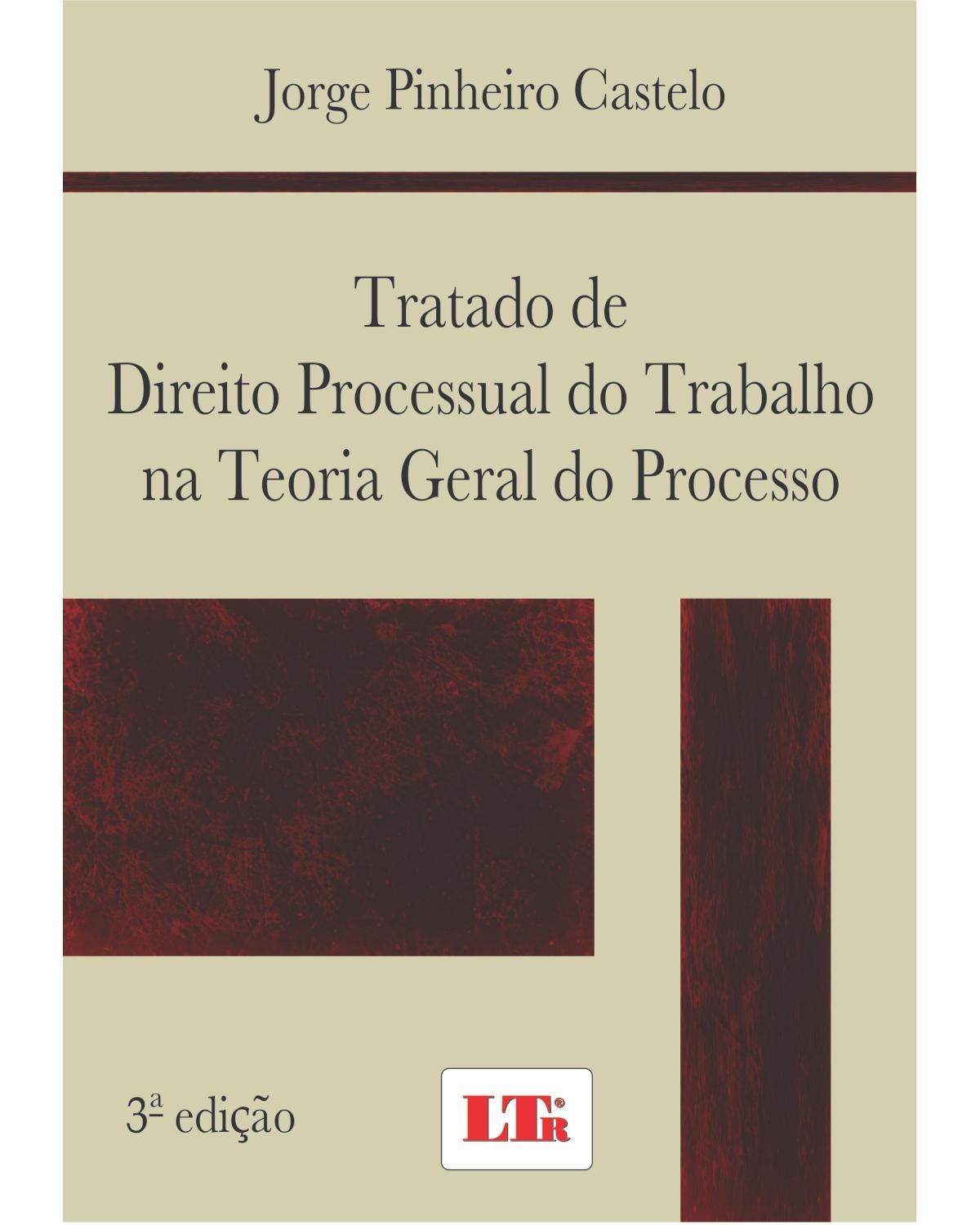 Tratado de direito processual do trabalho na teoria geral do processo - 3ª Edição