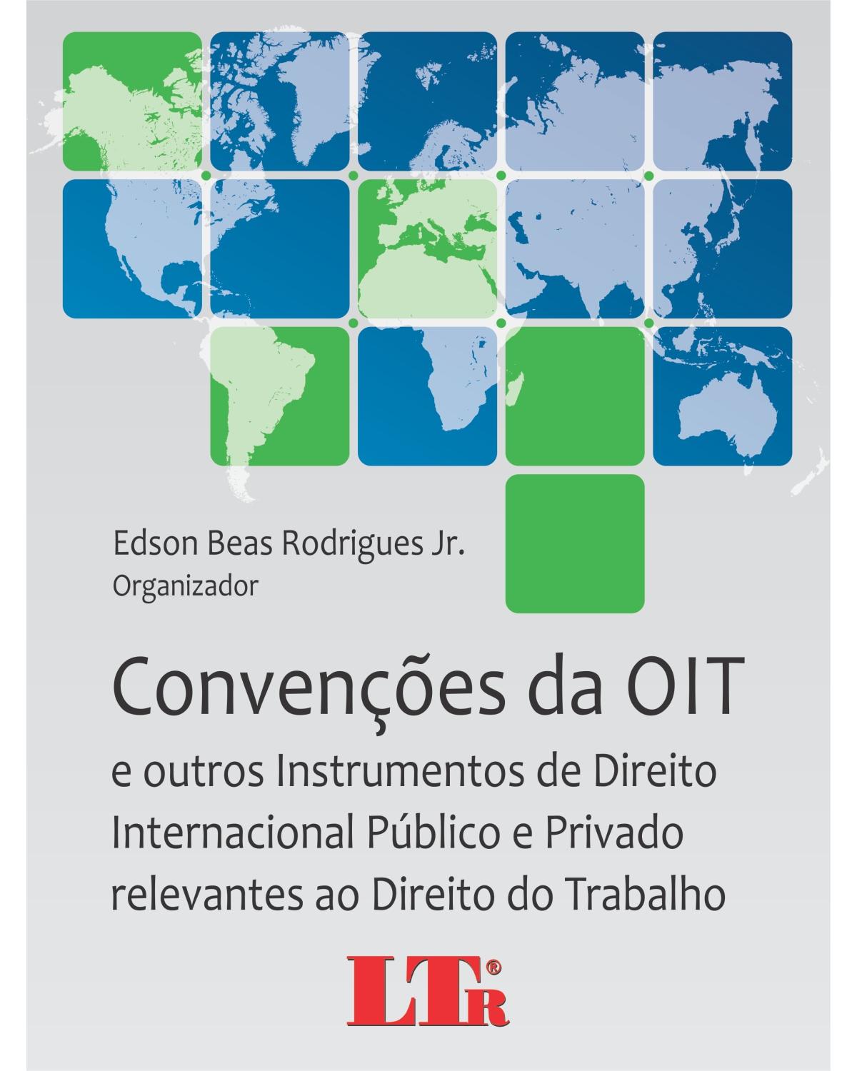 Convenções da OIT: E outros instrumentos de direito internacional público e privado relevantes ao direito do trabalho - 1ª Edição