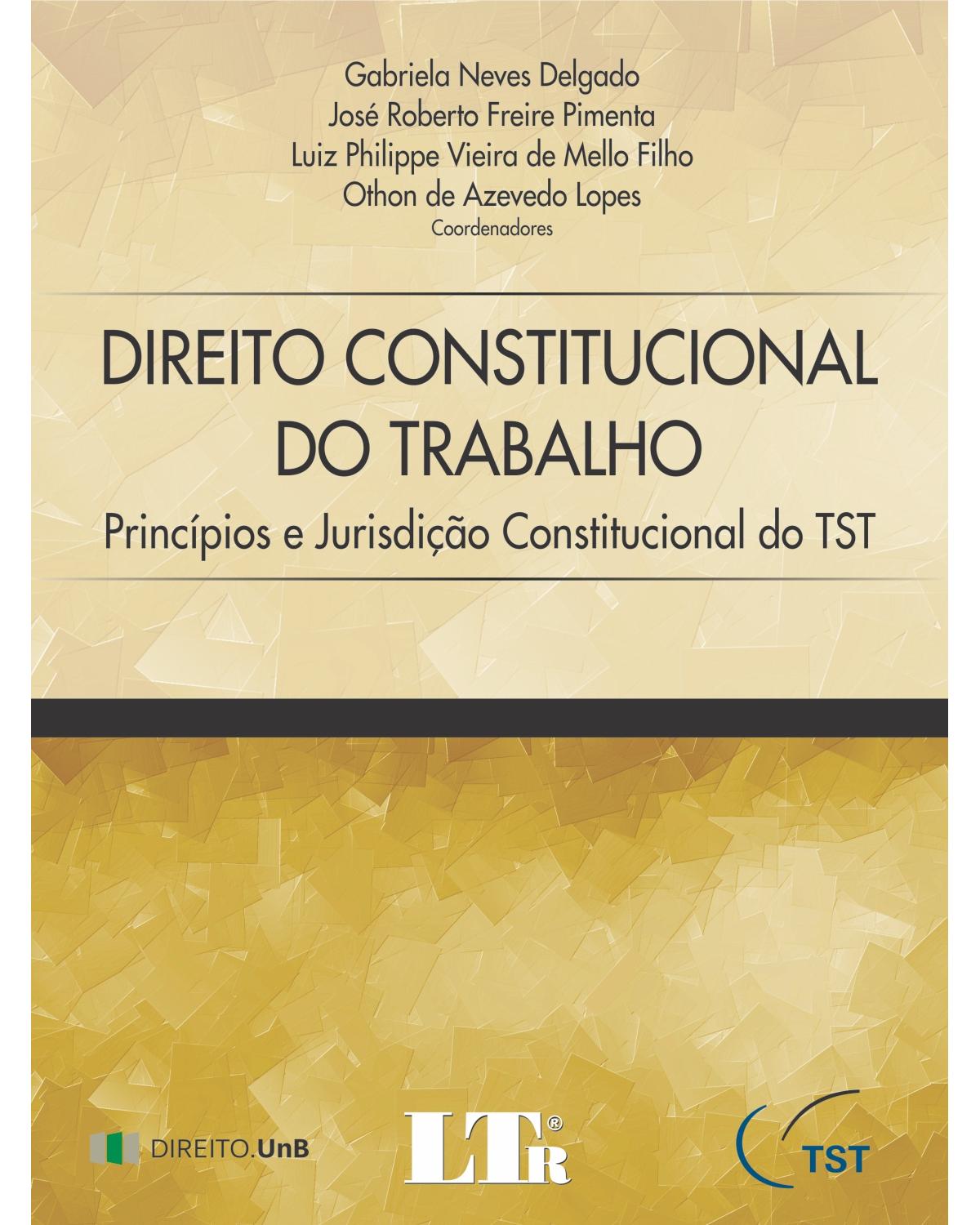 Direito constitucional do trabalho: Princípios e jurisdição constitucional do TST - 1ª Edição