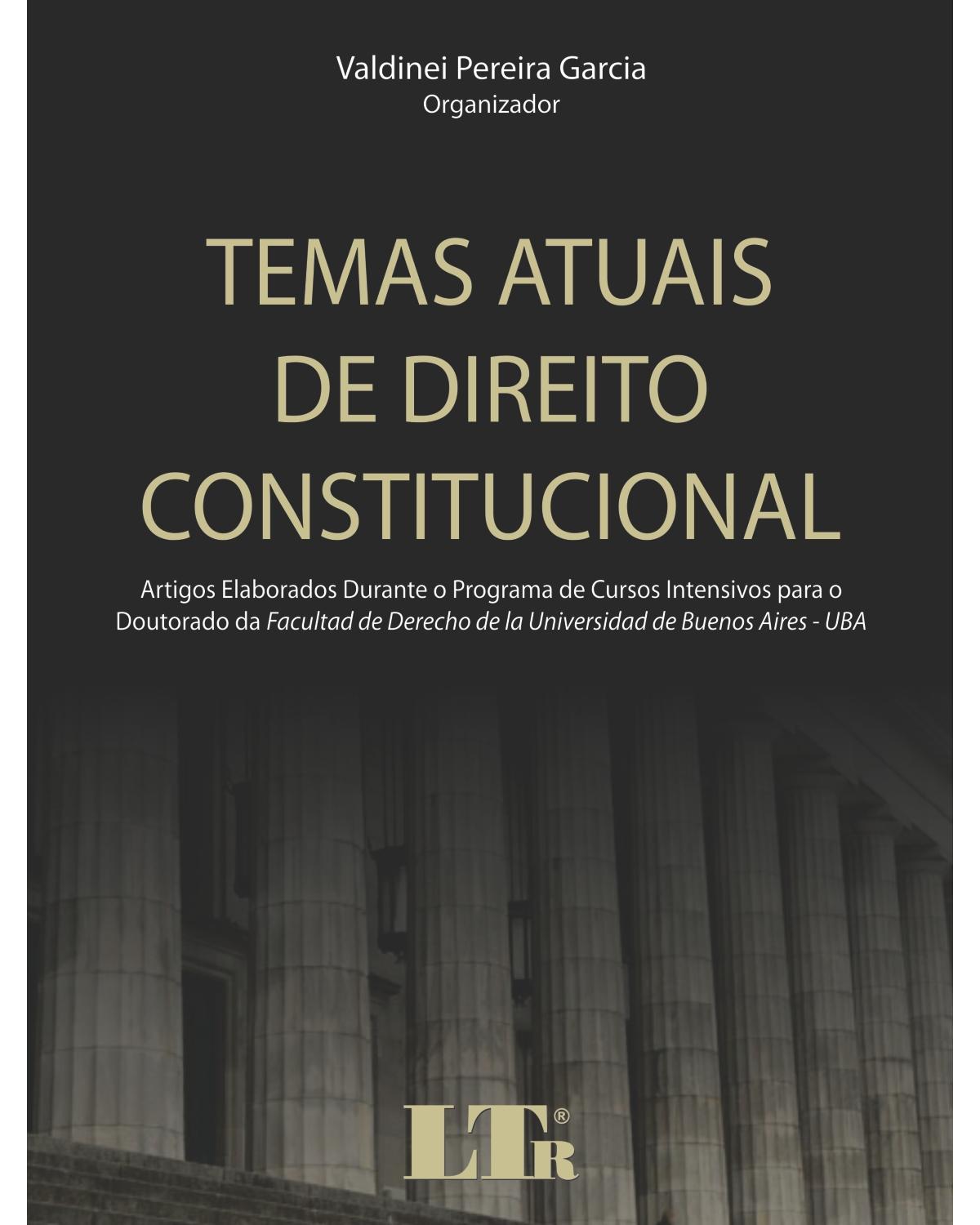 Temas atuais de direito constitucional: Artigos elaborados durante o programa de cursos intensivos para o doutorado da Facultad de Derecho de la Universidad de Buenos Aires-UBA - 1ª Edição