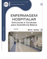 Enfermagem hospitalar - estruturas e condutas para assistência básica - 1ª Edição | 2014
