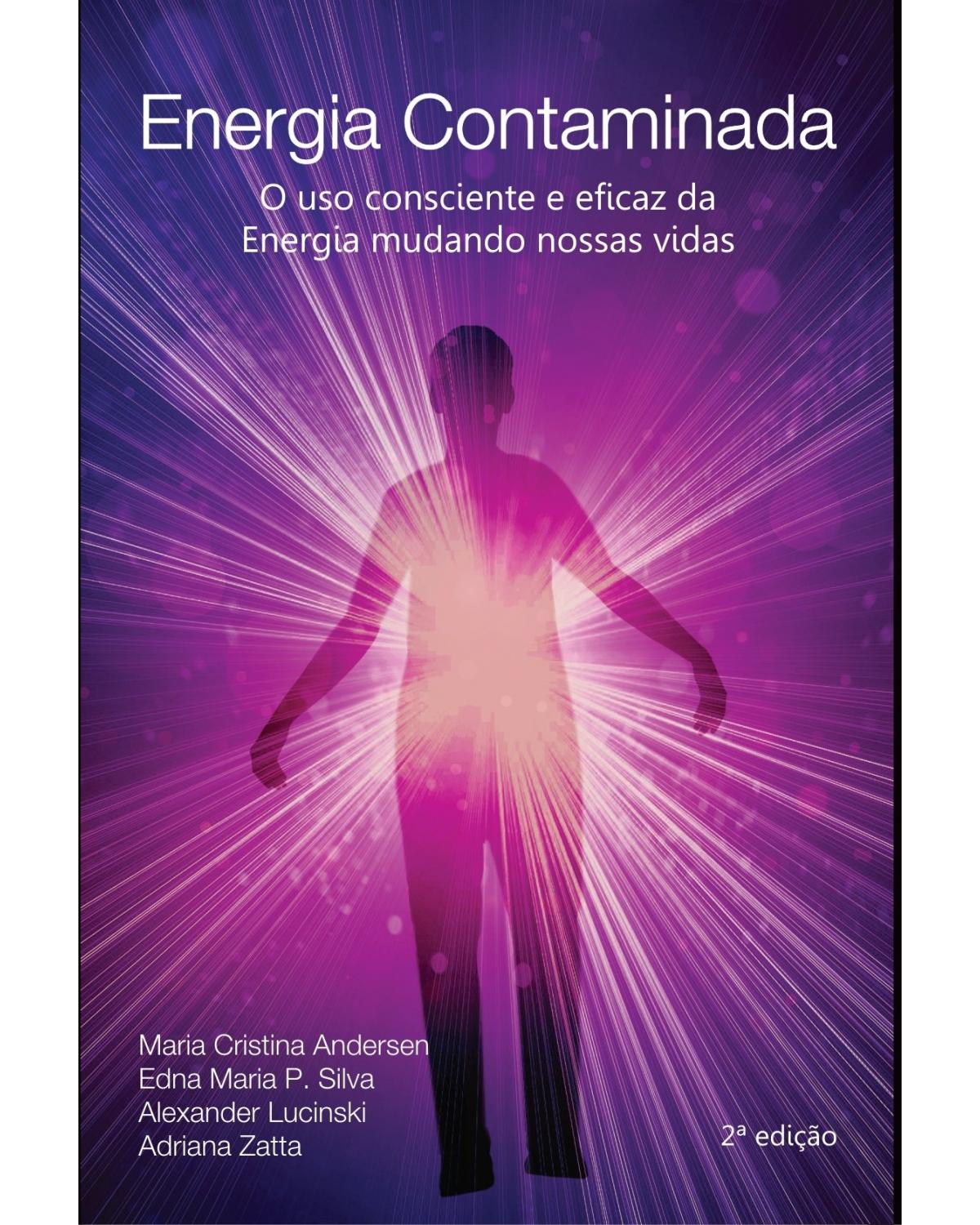Energia contaminada: o uso consciente e eficaz da energia mudando nossas vidas - 2ª Edição | 2014