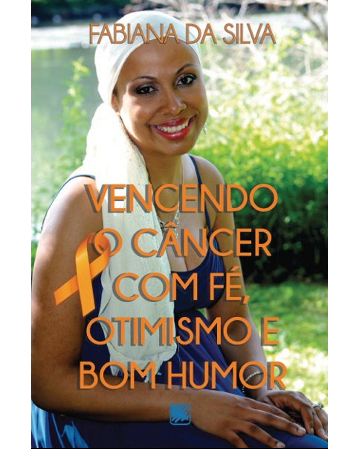 Vencendo o câncer com fé, otimismo e bom humor - 1ª Edição
