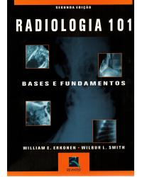 Radiologia 101 - bases e fundamentos - 2ª Edição | 2006