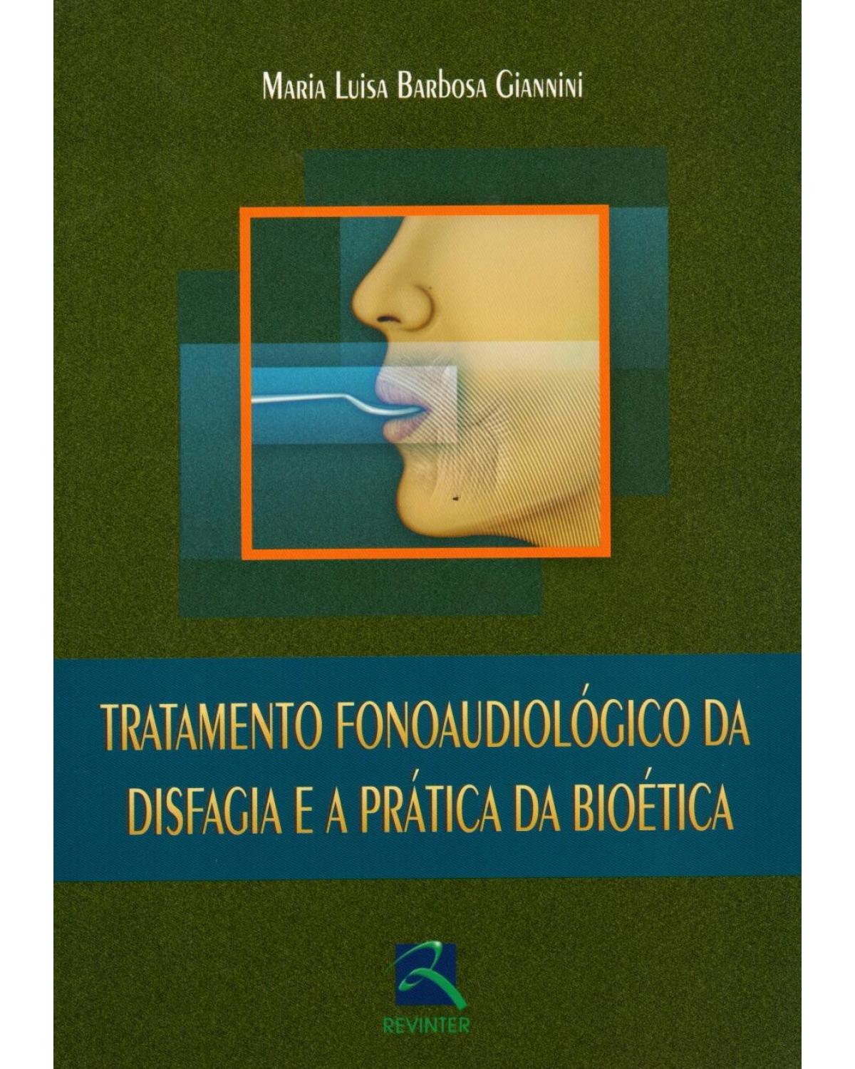 Tratamento fonoaudiológico da disfagia e a prática da bioética - 1ª Edição | 2007