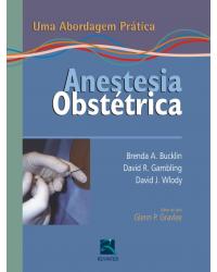 Anestesia obstétrica - uma abordagem prática - 1ª Edição | 2011