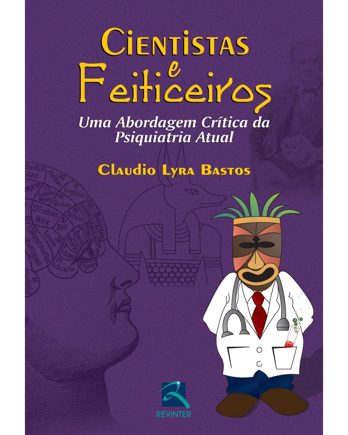 Cientistas e feiticeiros - uma abordagem crítica da psiquiatria atual - 1ª Edição | 2012