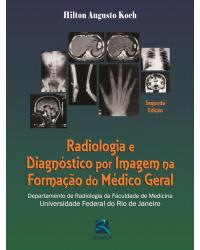 Radiologia e diagnóstico por imagem na formação do médico geral - departamento de radiologia da Faculdade de Medicina da UFRJ - 2ª Edição | 2012