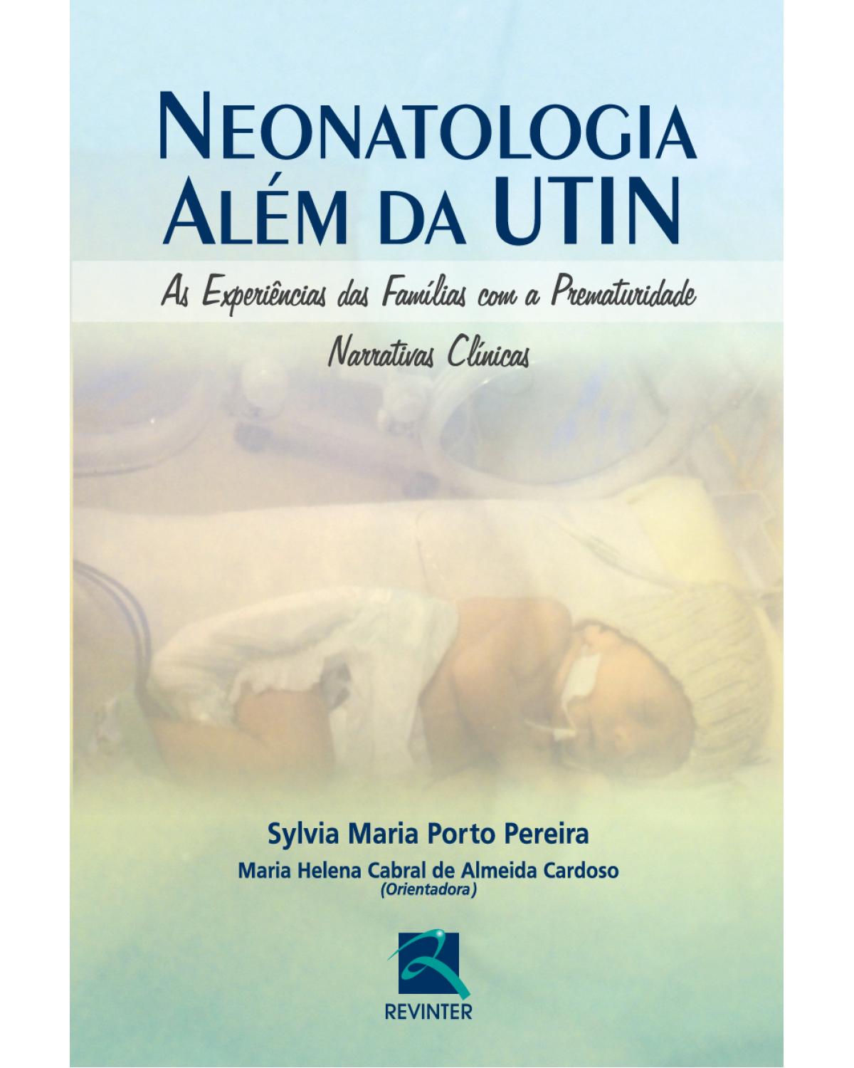 Neonatologia além da UTIN - as experiências das famílias com a prematuridade - Narrativas clínicas - 1ª Edição | 2013