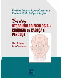 Bailey - Otorrinolaringologia e cirurgia de cabeça e pescoço - revisão e preparação para concursos e provas de título de especialização - 1ª Edição | 2016