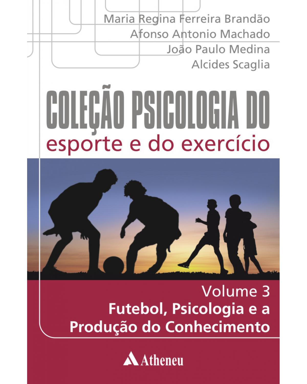 Futebol, psicologia e a produção do conhecimento - 1ª Edição | 2008