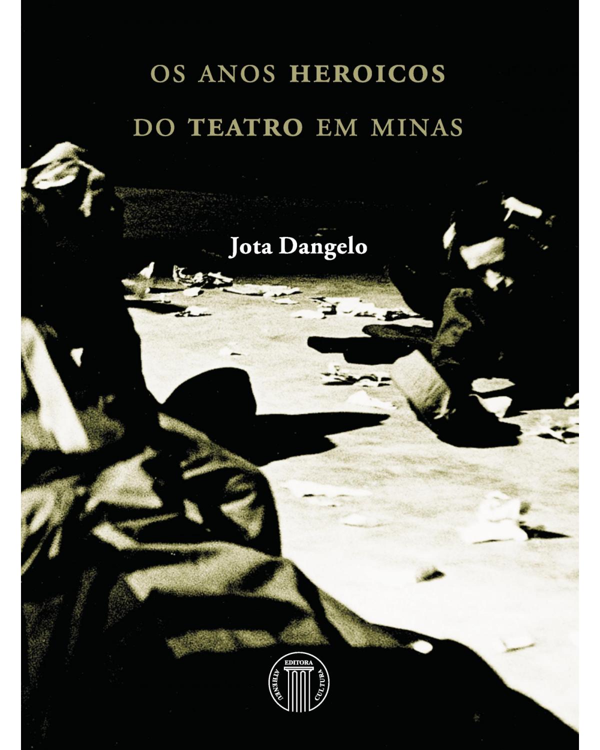 Os anos heróicos do teatro em Minas - 1ª Edição | 2009