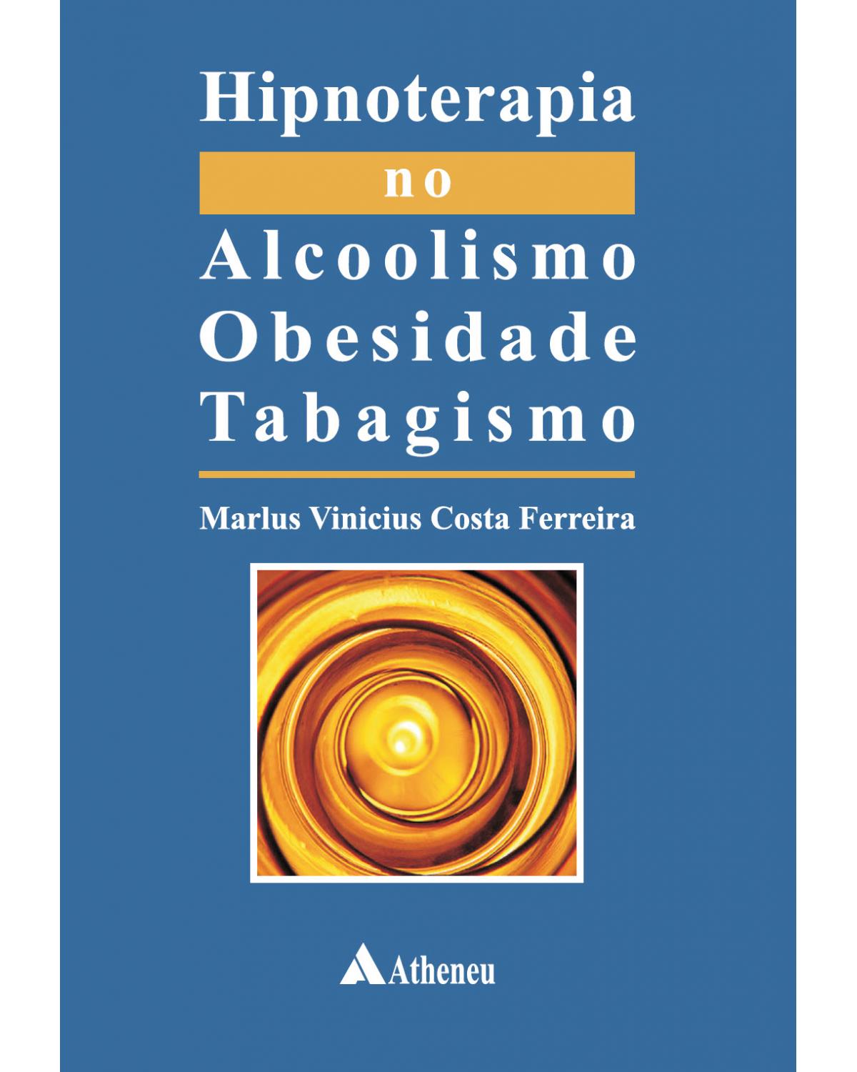 Hipnoterapia no alcoolismo, obesidade, tabagismo - 1ª Edição | 2010