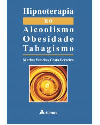 Hipnoterapia no alcoolismo, obesidade, tabagismo - 1ª Edição | 2010