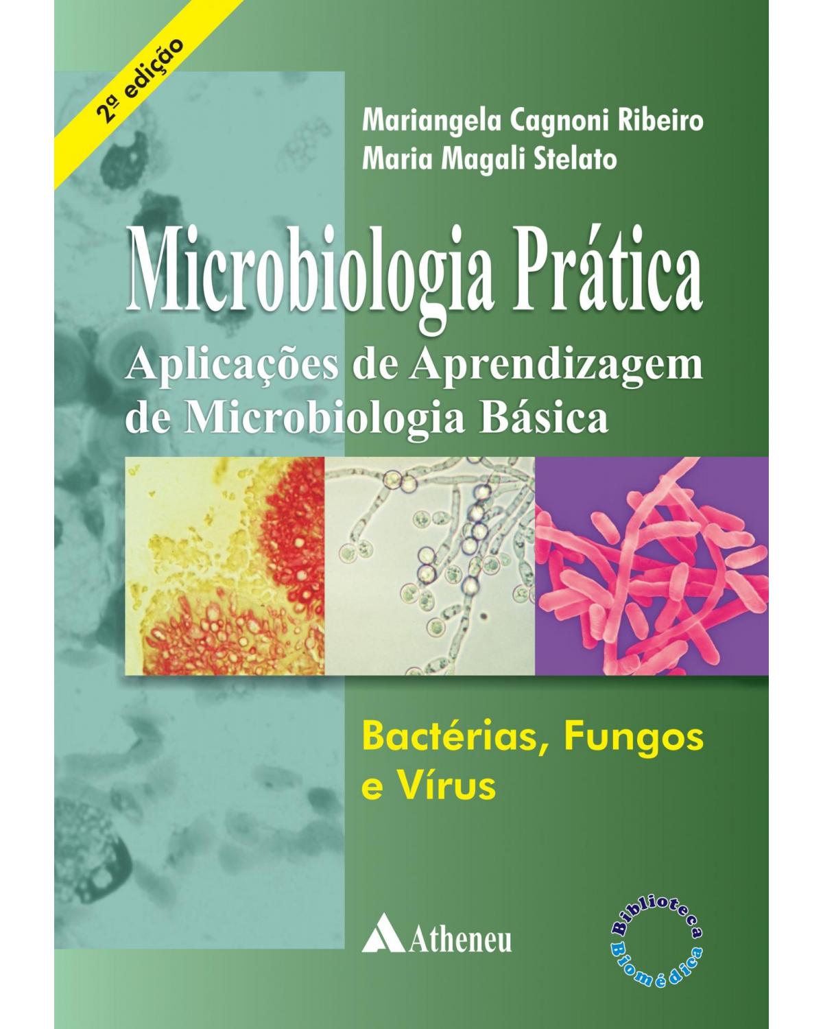 Microbiologia prática - aplicações de aprendizagem de microbiologia básica - Bactérias, fungos e vírus - 2ª Edição | 2011
