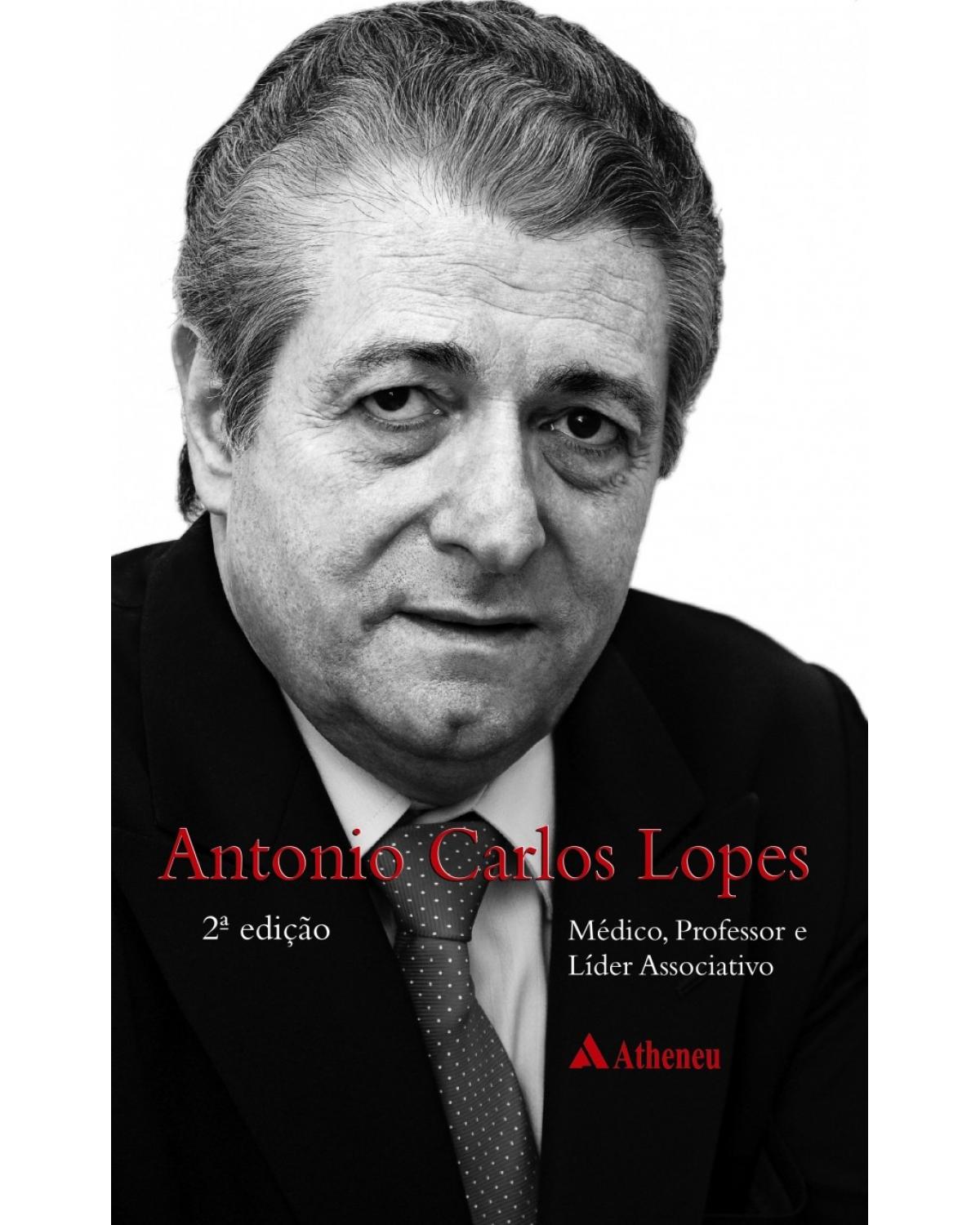 Antonio Carlos Lopes - médico, professor e líder associativo - 2ª Edição | 2012