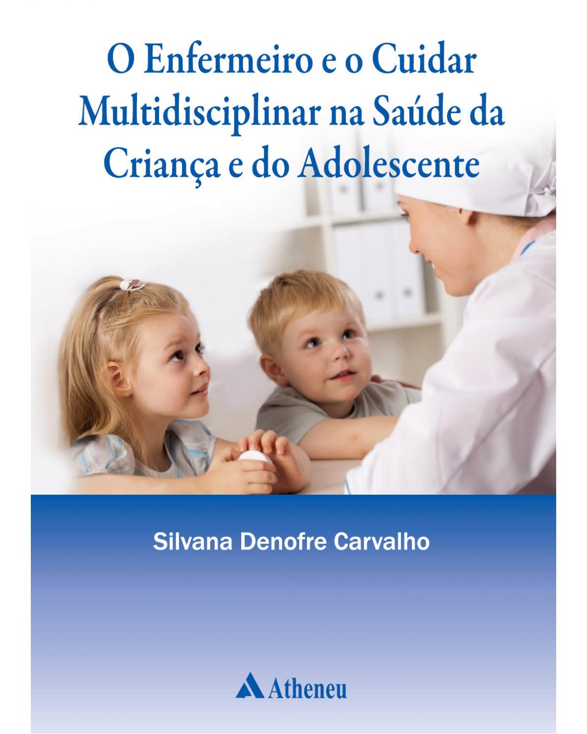 O enfermeiro e o cuidar multidisciplinar na saúde da criança e do adolescente - 1ª Edição | 2012