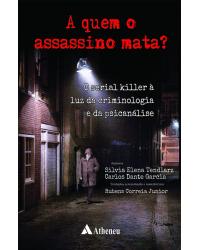 A quem o assassino mata? - o serial killer à luz da criminologia e da psicanálise - 1ª Edição | 2013