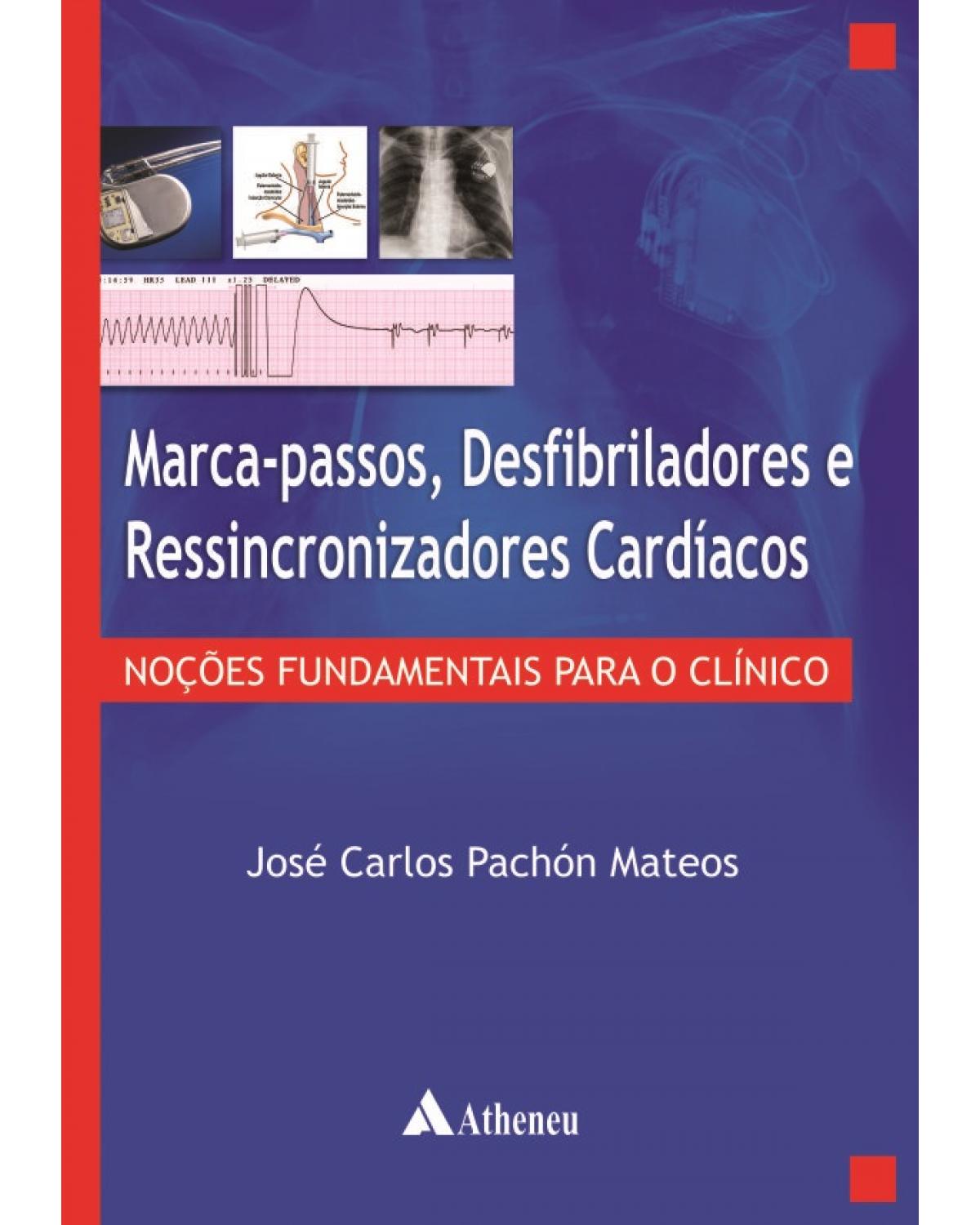 Marca-passos, desfibriladores e ressincronizadores cardíacos - noções fundamentais para o clínico - 1ª Edição | 2014