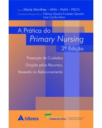 A prática do primary nursing - prestação de cuidados dirigida pelos recursos, baseada no relacionamento - 2ª Edição | 2014