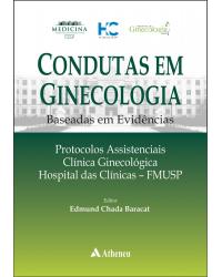 Condutas em ginecologia - baseada em evidências - Protocolos assistenciais - Clínica ginecológica Hospital das Clinicas - FMUSP - 1ª Edição | 2016