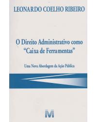 O direito administrativo como "caixa de ferramentas" - uma nova abordagem da ação pública - 1ª Edição