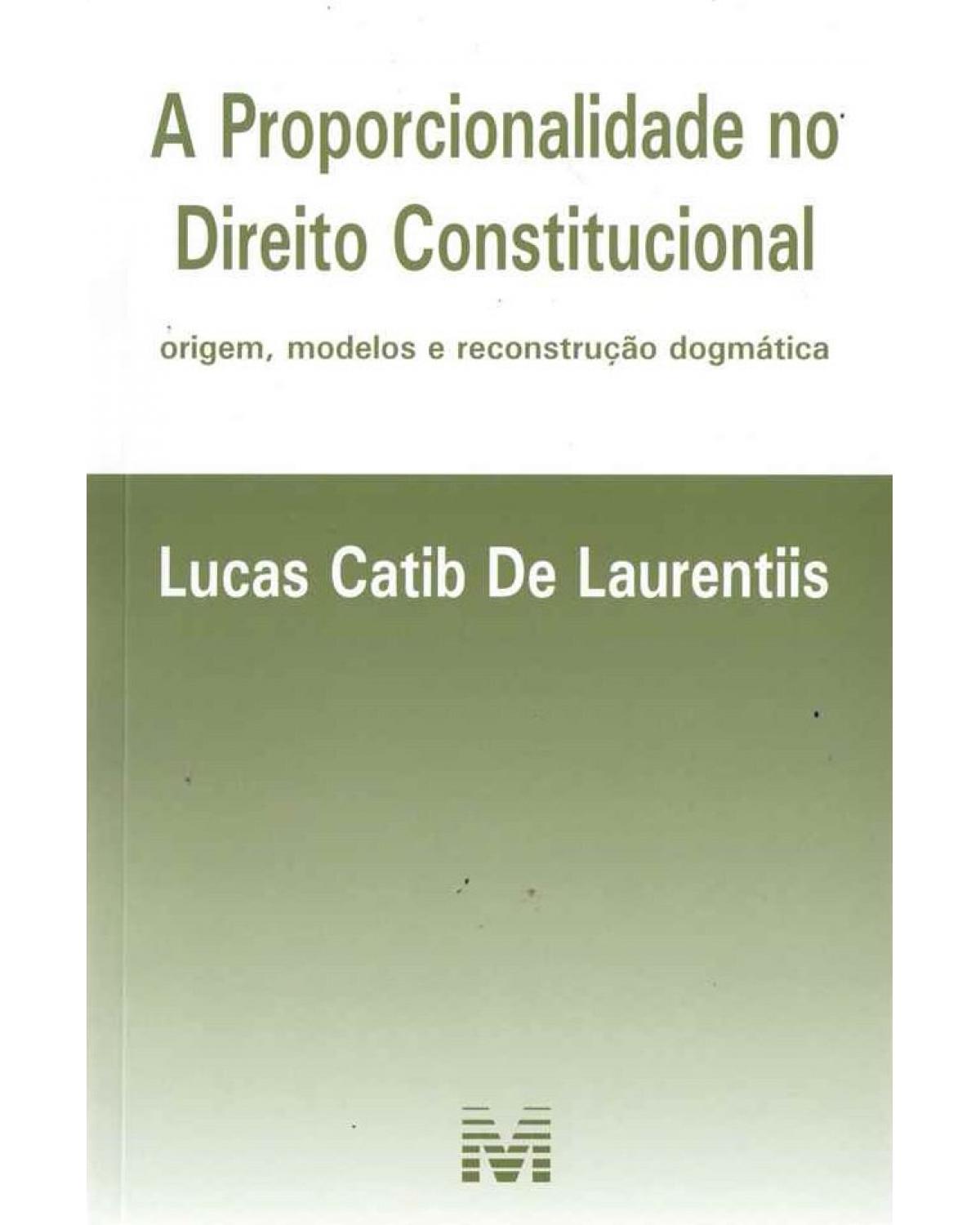 A proporcionalidade no direito constitucional: Origem, modelos e reconstrução dogmática - 1ª Edição