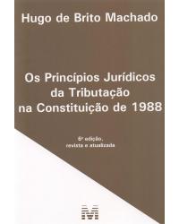 Os princípios jurídicos da tributação na Constituição de 1988 - 6ª Edição