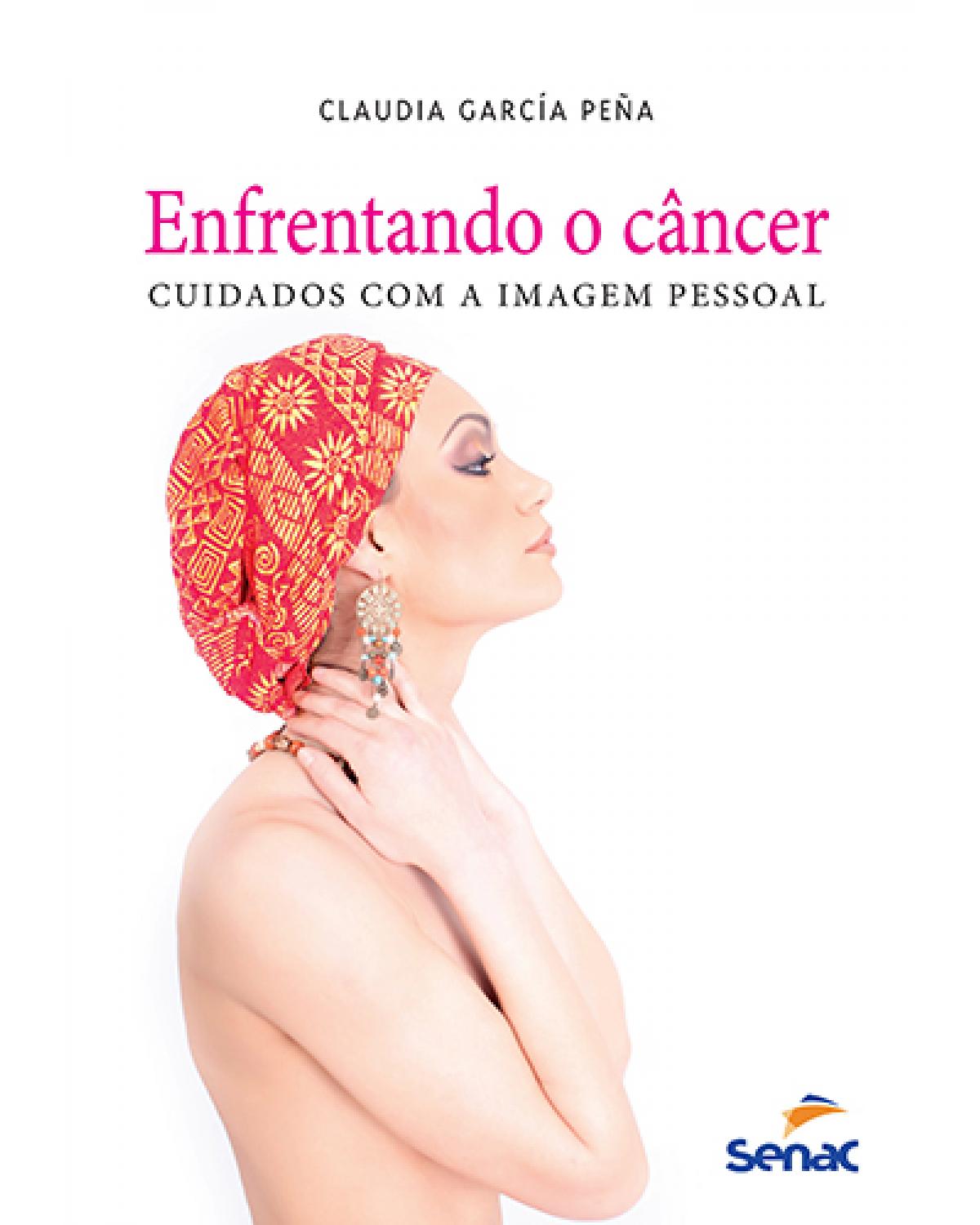 Enfrentando o câncer: Cuidados com a imagem pessoal - 1ª Edição