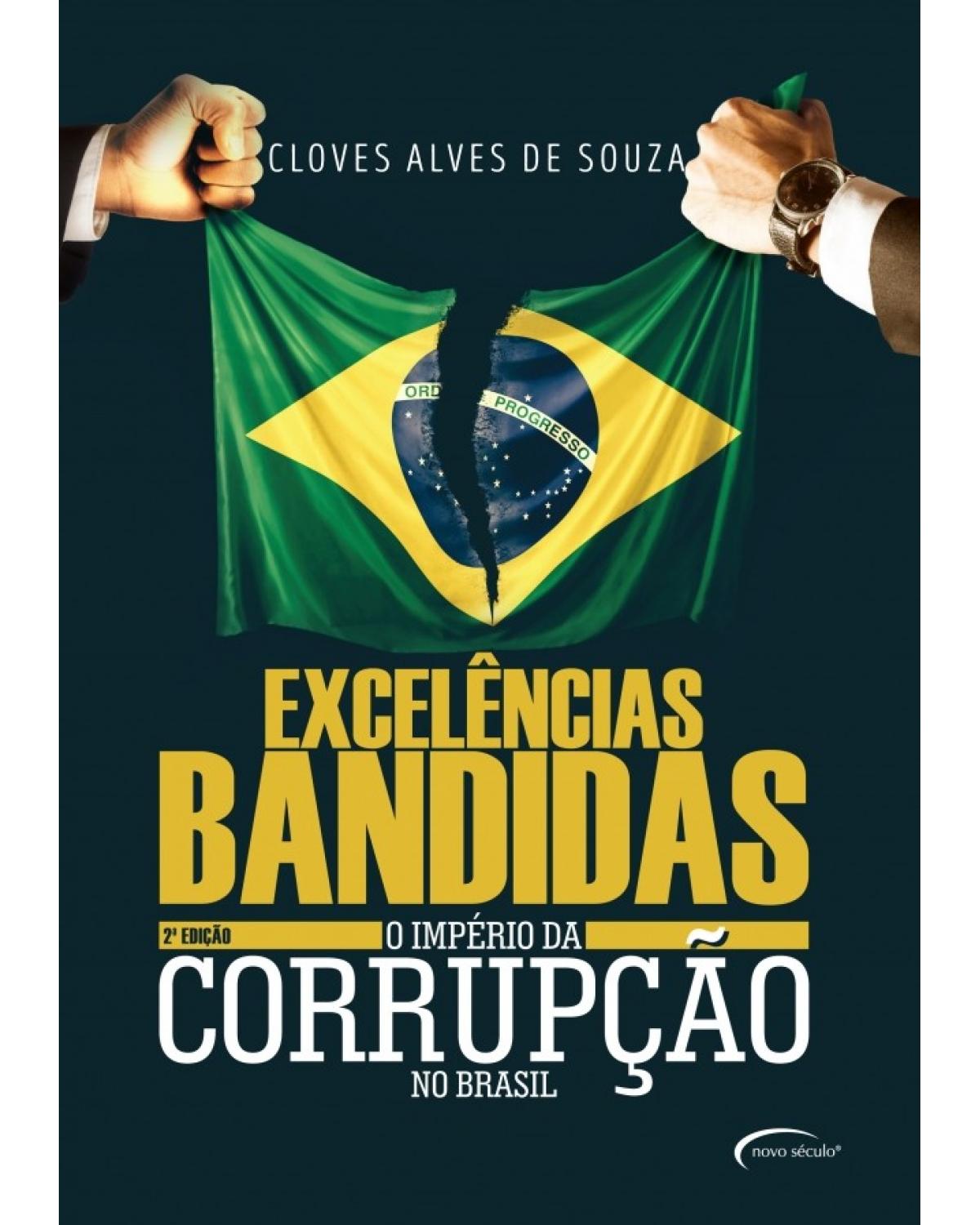 Excelências bandidas: O império da corrupção no Brasil - 2ª Edição