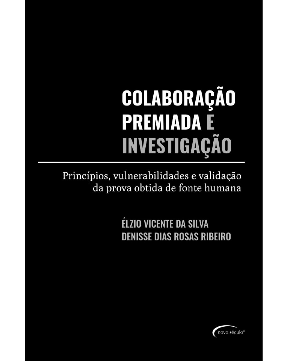 Colaboração premiada e investigação: Princípios, vulnerabilidades e validação da prova obtida de fonte humana - 1ª Edição