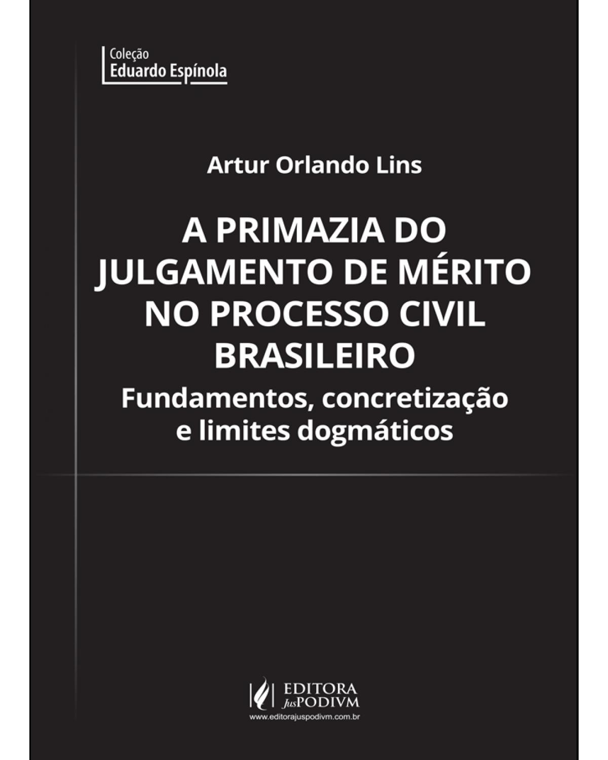A primazia do julgamento de mérito no processo civil brasileiro - fundamentos, concretização e limites dogmáticos - 1ª Edição | 2019