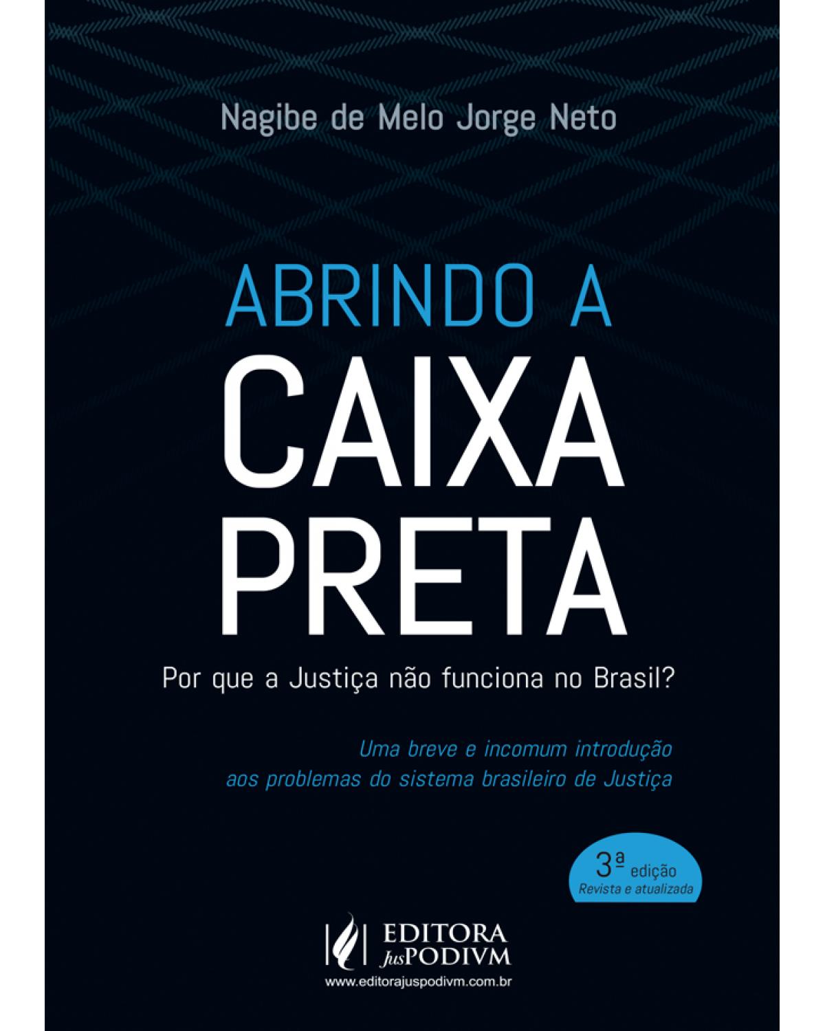 Abrindo a caixa preta - por que a justiça não funciona no Brasil? - 3ª Edição | 2019