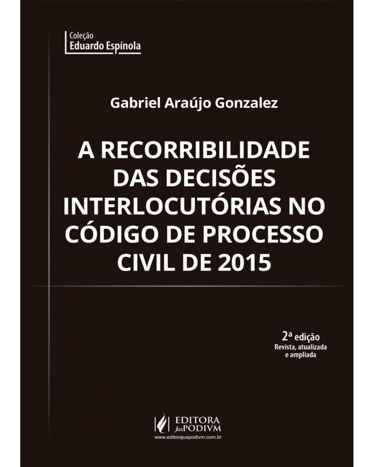 A recorribilidade das decisões interlocutórias no código do processo civil 2015 - 2ª Edição | 2019