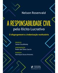 A responsabilidade civil pelo ilícito lucrativo - o disgorgement e a indenização restitutória - 1ª Edição | 2019