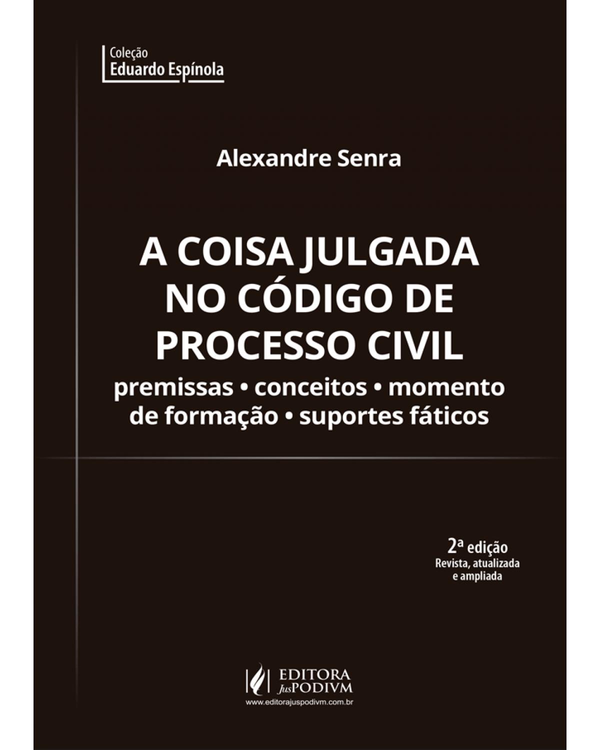 A coisa julgada no código de processo civil - premissas, conceitos, momento de formação e suportes fáticos - 2ª Edição | 2019