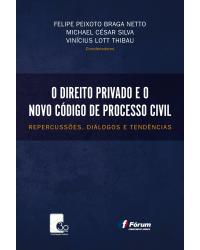O direito privado e o novo código de processo civil: Repercussões, diálogos e tendências - 1ª Edição