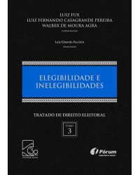 Tratado de direito eleitoral: Elegibilidade e inelegibilidades - Volume 3