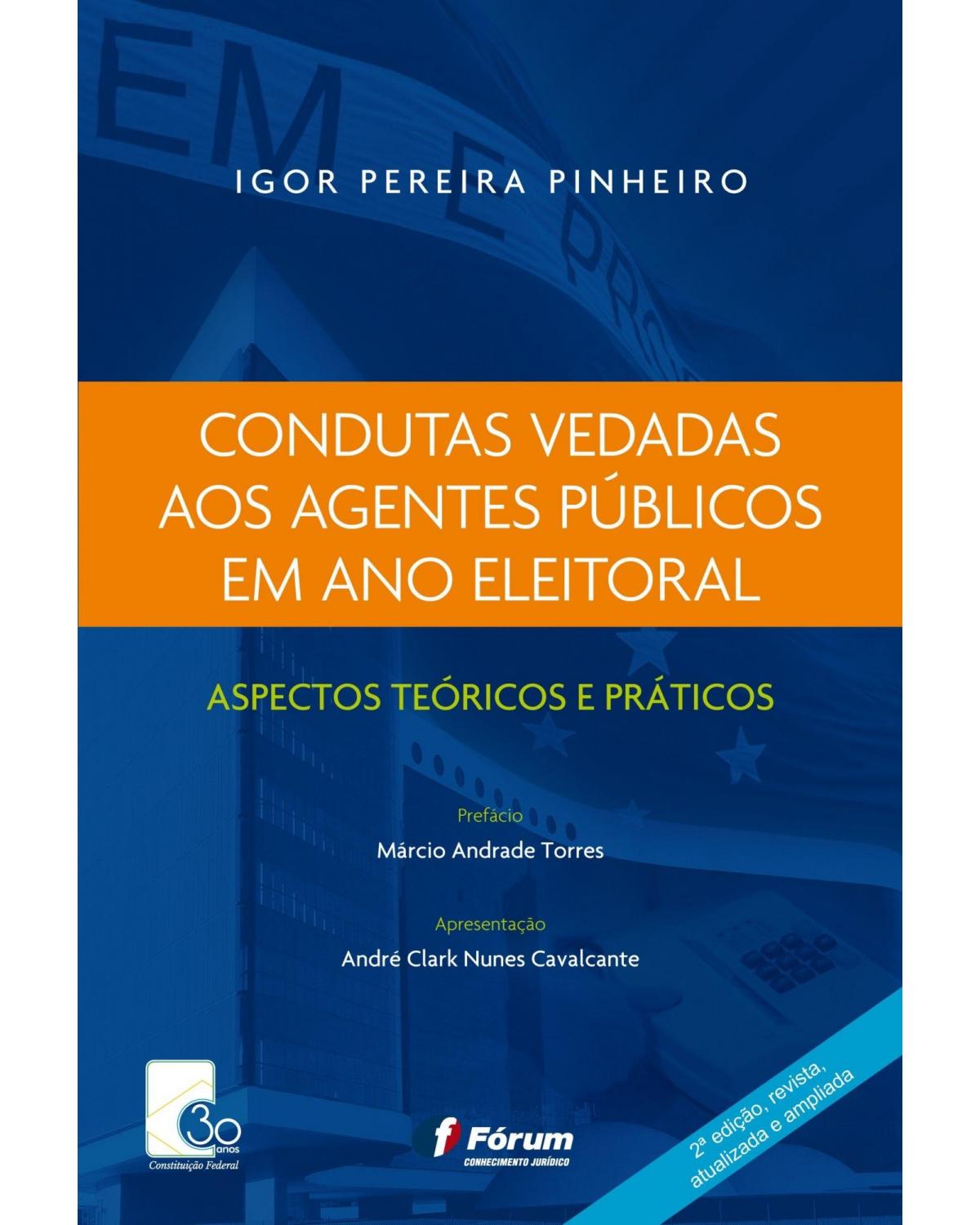 Condutas vedadas aos agentes públicos em ano eleitoral: Aspectos teóricos e práticos - 2ª Edição