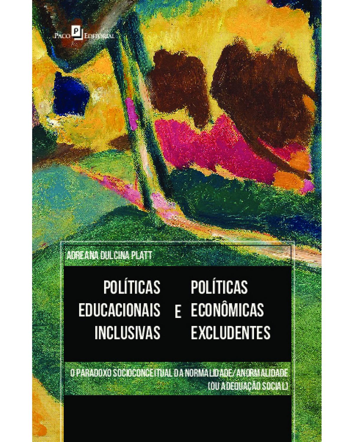 Políticas educacionais inclusivas e políticas econômicas excludentes - o paradoxo socioconceitual da normalidade/anormalidade (ou adequação social) - 1ª Edição | 2021