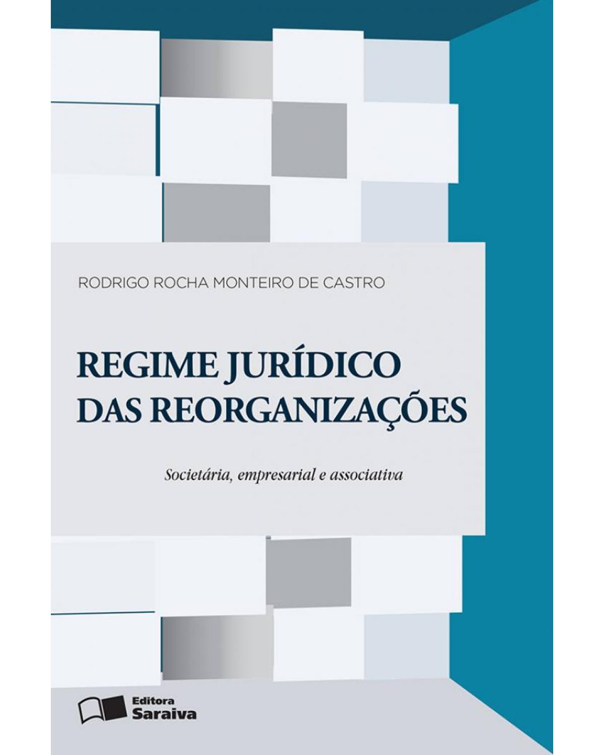 Regime jurídico das reorganizações - societária, empresarial e associativa - 1ª Edição | 2016